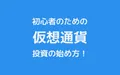 初心者のための仮想通貨(暗号通貨)投資の始め方 | これさえ読めば、怖くない！